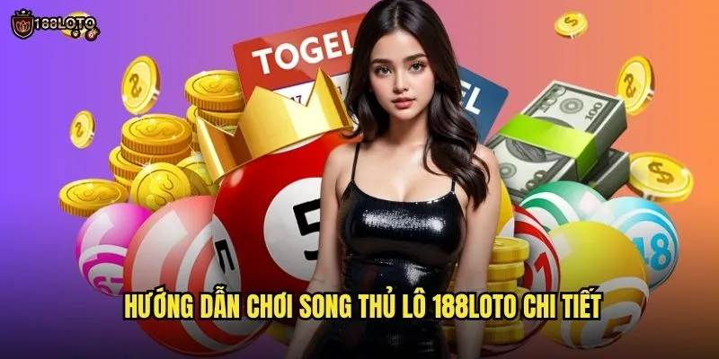 Song Thủ Lô 188loto Gia Tăng Cơ Hội Thắng Gấp Đôi 2 Hướng Dẫn Chơi Song Thủ Lô 188loto Chi Tiết