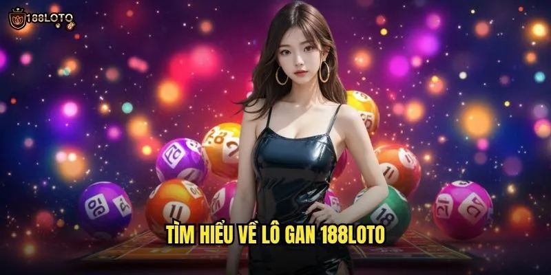 Lô Gan 188loto Bí Ẩn Với Tiềm Năng Nổ Lớn 2 Tìm Hiểu Về Lô Gan 188loto