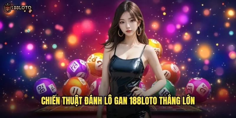 Lô Gan 188loto Bí Ẩn Với Tiềm Năng Nổ Lớn 3 Chiến Thuật Đánh Lô Gan 188loto Thắng Lớn