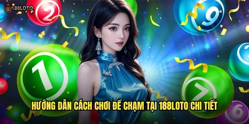 Đề Chạm 188loto - Bí Quyết Chốt Số Đề Hiệu Quả Nhất 2025 3 Hướng dẫn cách chơi đề chạm tại 188loto chi tiết