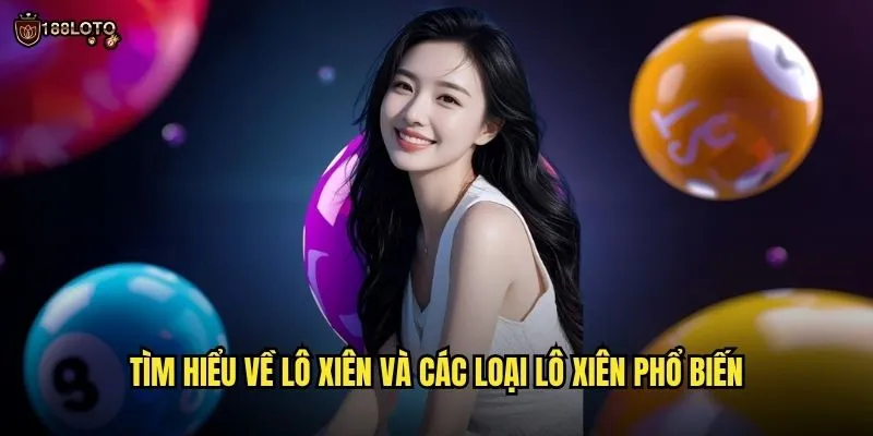 Lô Xiên 188loto - Chiến Thuật Đánh Bạc Thắng Lớn Mỗi Ngày 2 Tìm hiểu về lô xiên và các loại lô xiên phổ biến