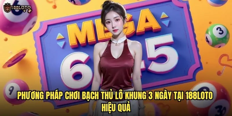 Bạch Thủ Lô Khung 3 Ngày 188loto: Bí Kíp Nuôi Lô Chuẩn Từ Chuyên Gia 3 Phương pháp chơi bạch thủ lô khung 3 ngày tại 188loto hiệu quả