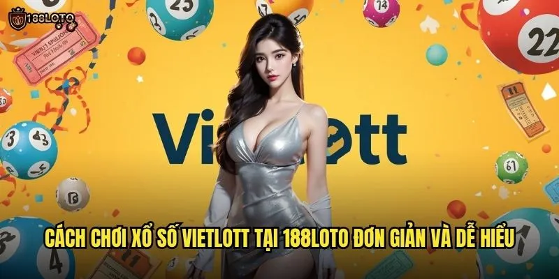 Xổ Số Vietlott 188loto Mang Cơ Hội Trúng Jackpot Khủng Mỗi Ngày 3 Cách chơi xổ số Vietlott tại 188loto đơn giản và dễ hiểu