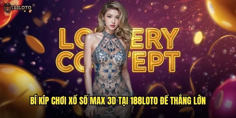 Xổ Số Max 3D 188loto Với Tỷ Lệ Trúng Hấp Dẫn Cho Người Chơi 3 Bí kíp chơi xổ số Max 3D tại 188loto để thắng lớn