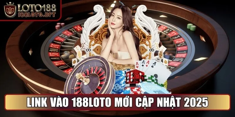 188loto - Nhà Cái Uy Tín, Link Mới Nhất 2025, Ưu Đãi Hấp Dẫn 12 Link vào 188loto mới cập nhật 2025 và không chặn