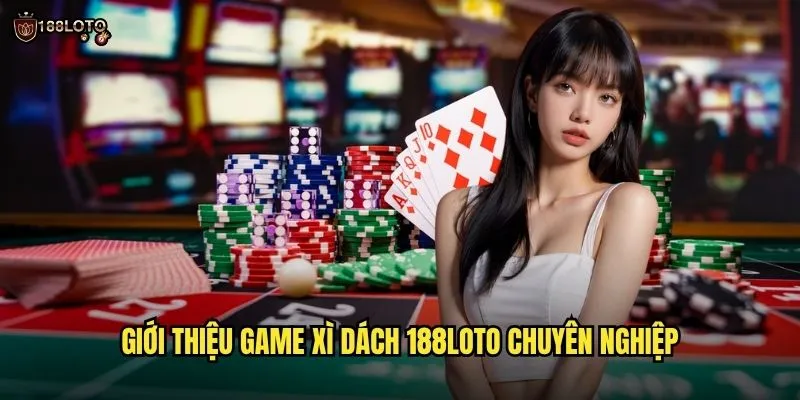 Xì Dách 188loto Kịch Tính Với Tỷ Lệ Cược Hấp Dẫn Nhất 2 Giới Thiệu Game Xì Dách 188loto Chuyên Nghiệp