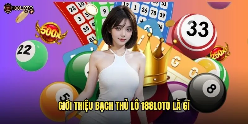 Bạch Thủ Lô 188loto Chuẩn Xác Với Tỷ Lệ Trúng Cao Nhất 2 Giới Thiệu Bạch Thủ Lô 188loto Là Gì