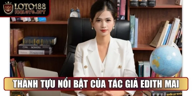 Tác Giả Edith Mai - Tiểu Sử, Sự Nghiệp & Kinh Nghiệm Quý Báu 2 Thành tựu nổi bật của tác giả Edith Mai