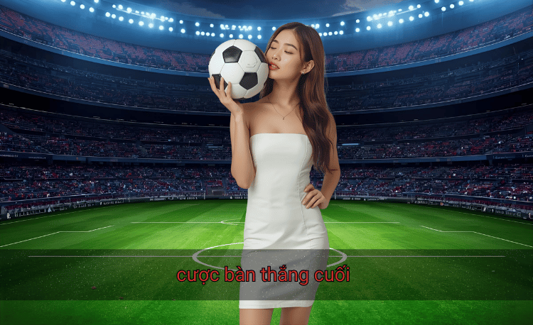 Cược bàn thắng cuối: 7 chiến lược thắng 85% cho người chơi 2 Cược bàn thắng cuối